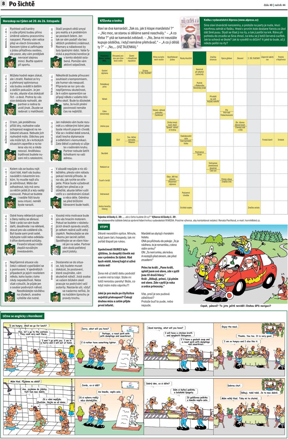 Můžete hodně nejen získat, ale i ztratit. Radost ze hry a přehnaný optimismus vás budou svádět k dalším a dalším pokusům. Je jen na vás, abyste včas dokázali říct a dost.