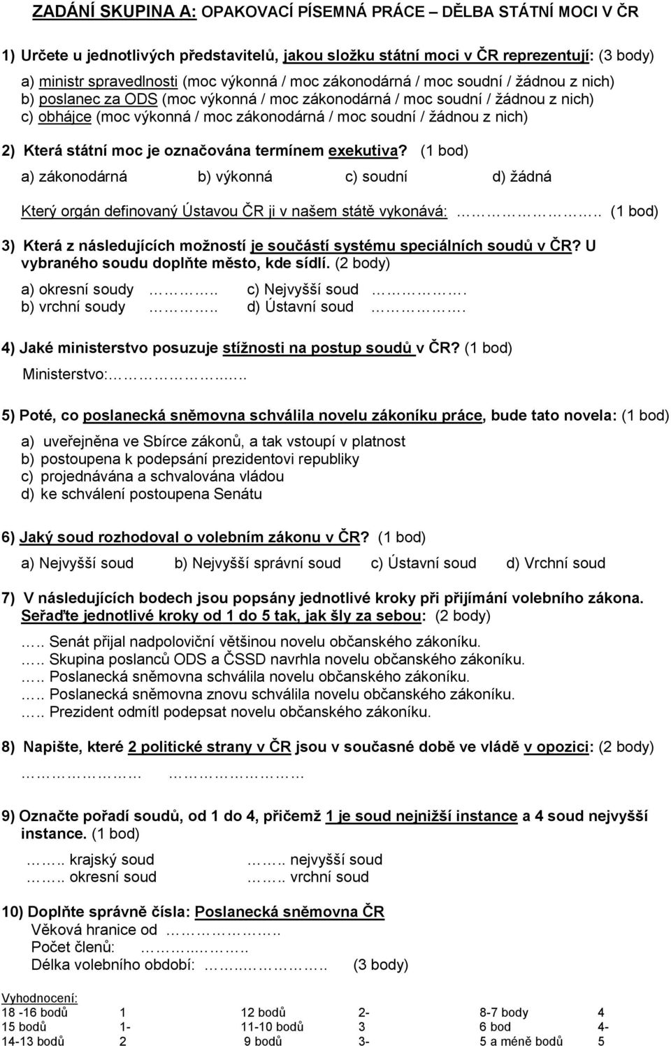 2) Která státní moc je označována termínem exekutiva? (1 bod) a) zákonodárná b) výkonná c) soudní d) žádná Který orgán definovaný Ústavou ČR ji v našem státě vykonává:.