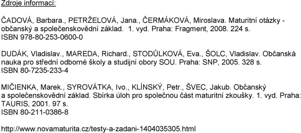 Občanská nauka pro střední odborné školy a studijní obory SOU. Praha: SNP, 2005. 328 s. ISBN 80-7235-233-4 MIČIENKA, Marek., SYROVÁTKA, Ivo., KLÍNSKÝ, Petr.