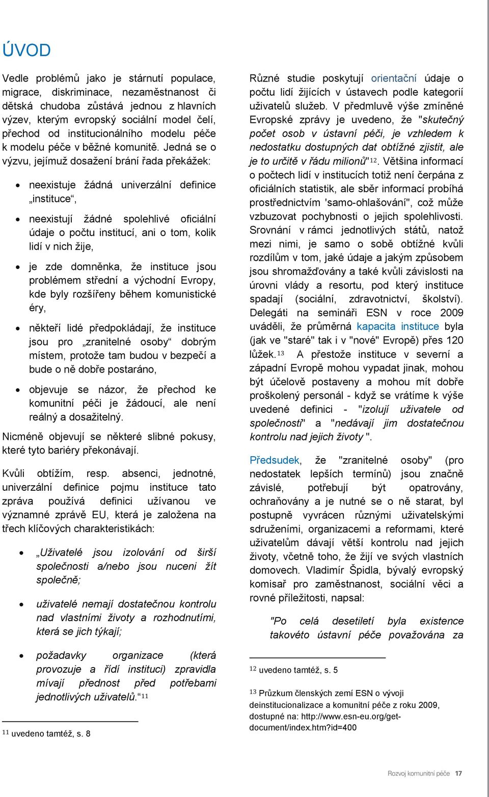 Jedná se o výzvu, jejímuž dosažení brání řada překážek: neexistuje žádná univerzální definice instituce, neexistují žádné spolehlivé oficiální údaje o počtu institucí, ani o tom, kolik lidí v nich