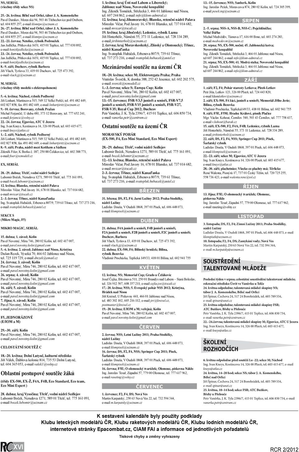 června; Netolice, rybník Podroužek Jan Jedlička, Přítkovská 1651, 415 01 Teplice, tel. 777 030 892, e-mail honzikjedlicka@seznam.cz 23. 24.