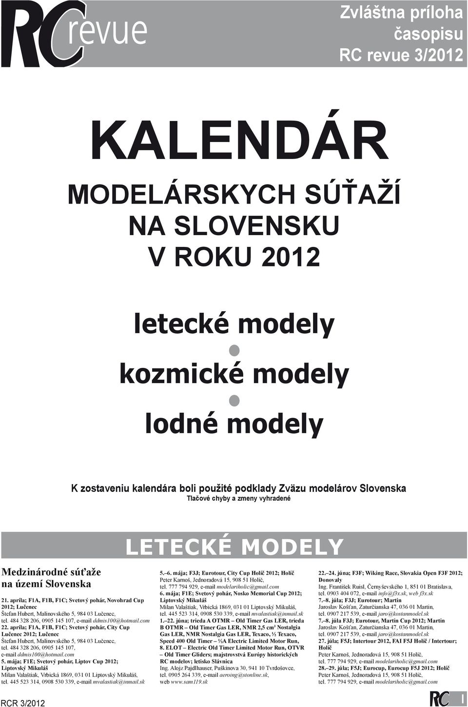 apríla; F1A, F1B, F1C; Svetový pohár, Novohrad Cup 2012; Lučenec Štefan Hubert, Malinovského 5, 984 03 Lučenec, tel. 484 328 206, 0905 145 107, e-mail ddmis100@hotmail.com 22.