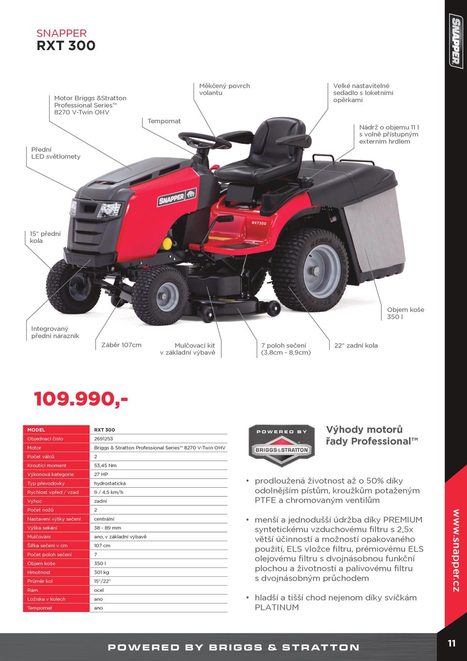 990,- MODEL RXT 300 Objednací číslo 2691253 Motor Briggs & Stratton Professional Series 8270 V-Twin OHV Počet válců 2 Kroutící moment 53,45 Nm Výkonová kategorie 27 HP Typ převodovky hydrostatická