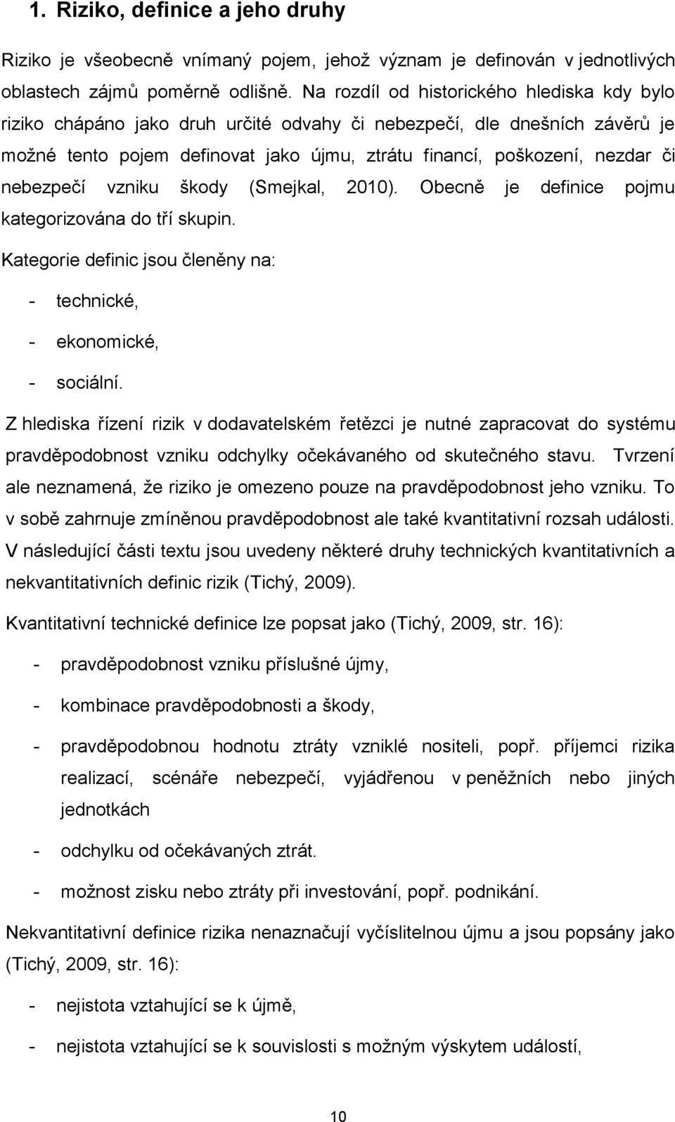 nebezpečí vzniku škody (Smejkal, 2010). Obecně je definice pojmu kategorizována do tří skupin. Kategorie definic jsou členěny na: - technické, - ekonomické, - sociální.