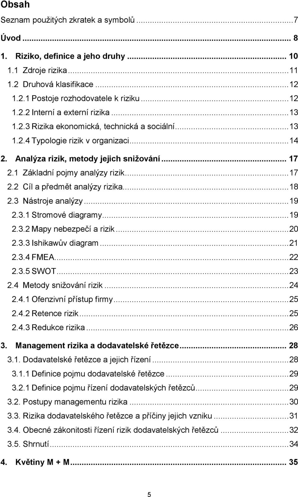 .. 18 2.3 Nástroje analýzy... 19 2.3.1 Stromové diagramy... 19 2.3.2 Mapy nebezpečí a rizik... 20 2.3.3 Ishikawův diagram... 21 2.3.4 FMEA... 22 2.3.5 SWOT... 23 2.4 Metody snižování rizik... 24 2.4.1 Ofenzivní přístup firmy.