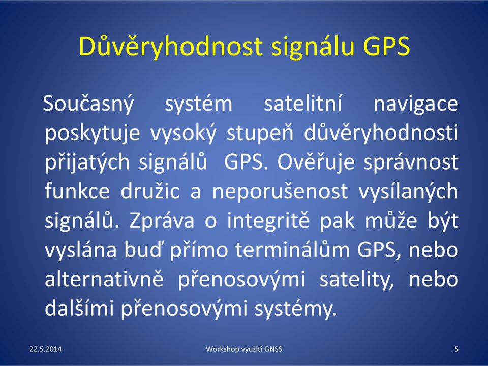 Ověřuje správnost funkce družic a neporušenost vysílaných signálů.