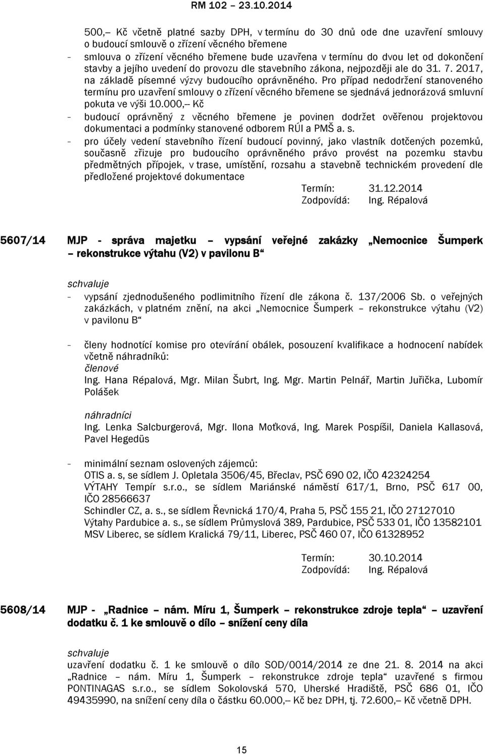 Pro případ nedodržení stanoveného termínu pro uzavření smlouvy o zřízení věcného břemene se sjednává jednorázová smluvní pokuta ve výši 10.