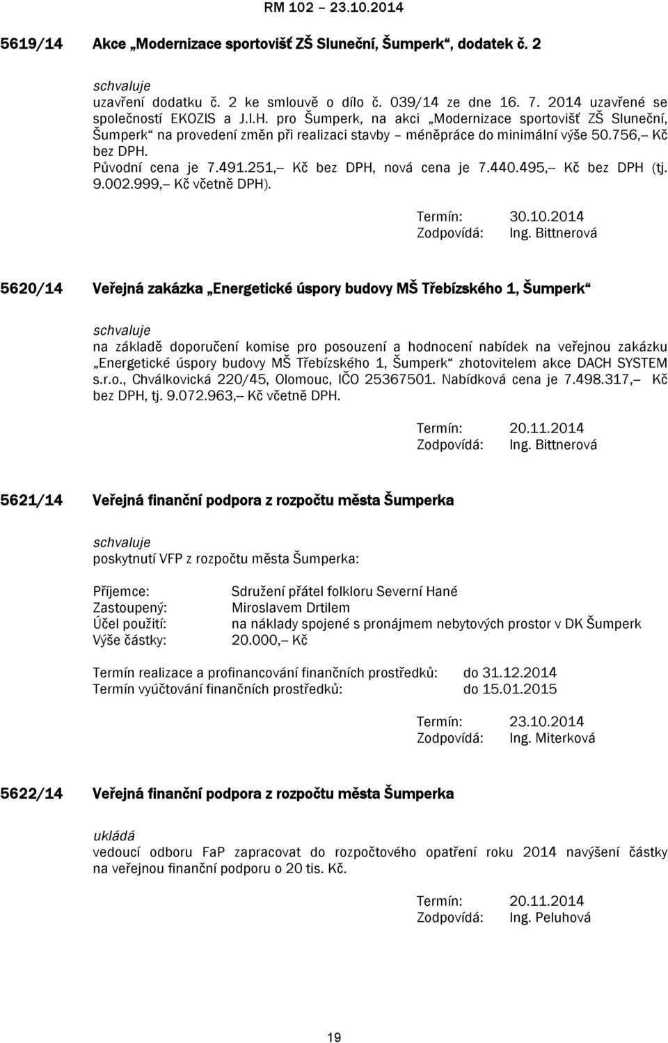 251,-- Kč bez DPH, nová cena je 7.440.495,-- Kč bez DPH (tj. 9.002.999,-- Kč včetně DPH). Termín: 30.10.2014 Zodpovídá: Ing.