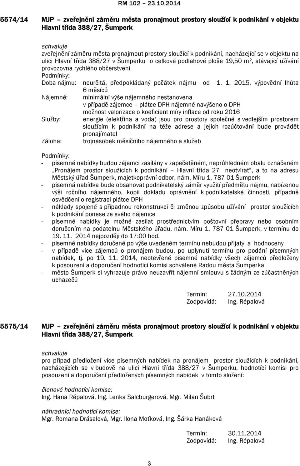 1. 2015, výpovědní lhůta 6 měsíců Nájemné: minimální výše nájemného nestanovena v případě zájemce plátce DPH nájemné navýšeno o DPH možnost valorizace o koeficient míry inflace od roku 2016 Služby: