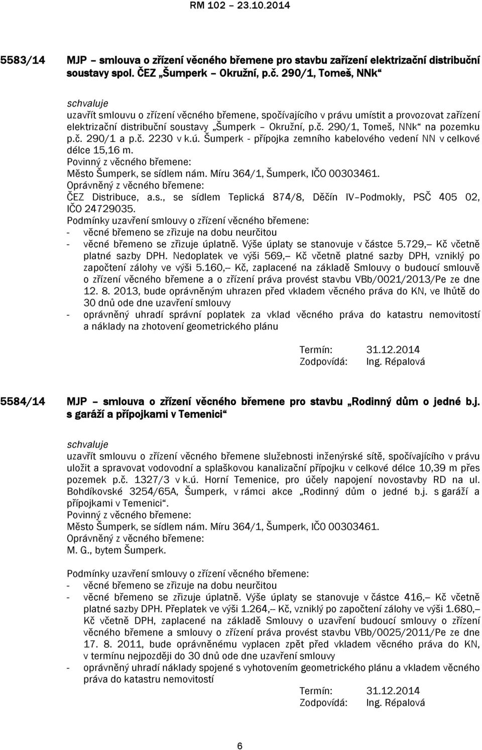 č. 290/1, Tomeš, NNk na pozemku p.č. 290/1 a p.č. 2230 v k.ú. Šumperk - přípojka zemního kabelového vedení NN v celkové délce 15,16 m. Povinný z věcného břemene: Město Šumperk, se sídlem nám.