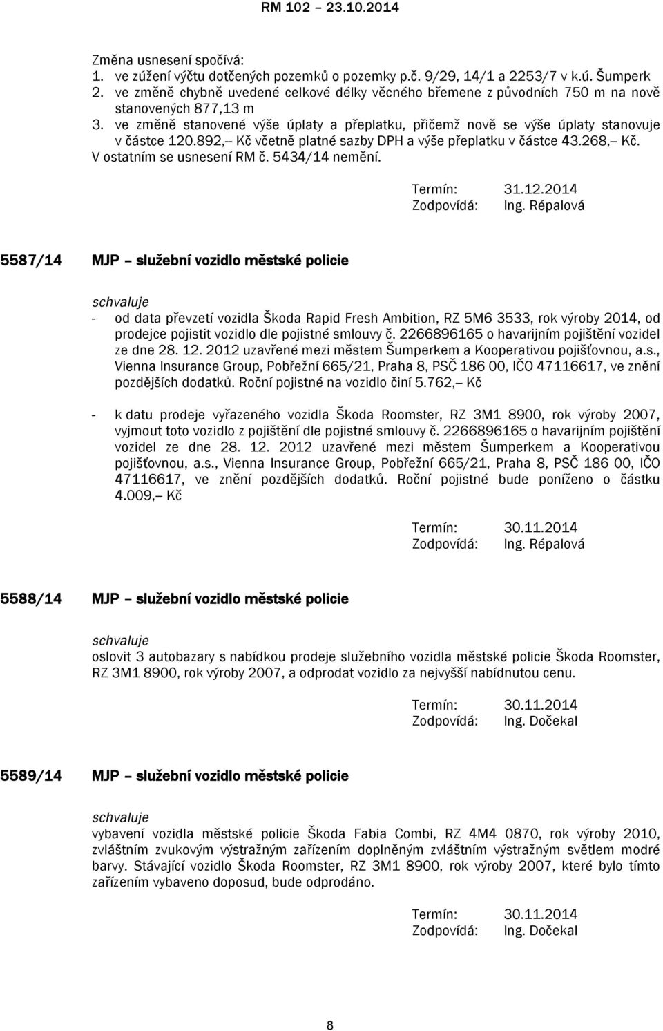 892,-- Kč včetně platné sazby DPH a výše přeplatku v částce 43.268,-- Kč. V ostatním se usnesení RM č. 5434/14 nemění.