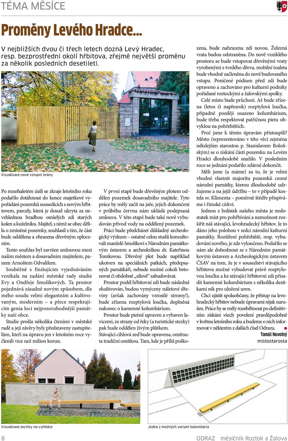 nevzhednou hradbou omšeých zdí starých koen a kuženíku. Majite, s nímž se obec děia o zmíněné pozemky, souhasi s tím, že část bude odděena a ohrazena dřevěným opocením.