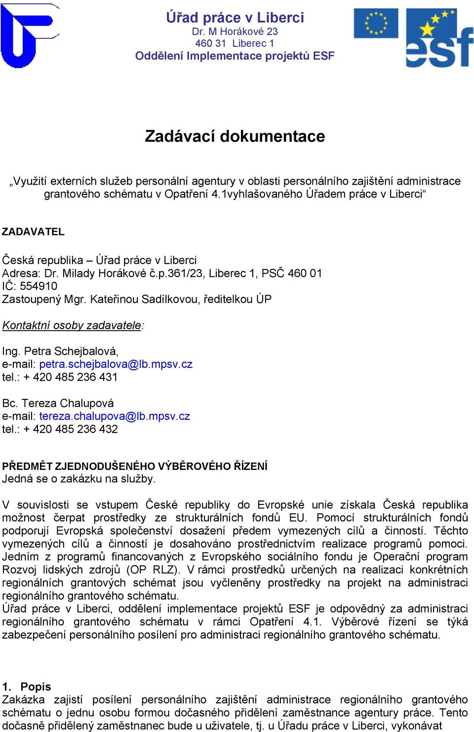 Kateřinou Sadílkovou, ředitelkou ÚP Kontaktní osoby zadavatele: Ing. Petra Schejbalová, e-mail: petra.schejbalova@lb.mpsv.cz tel.: + 420 485 236 431 Bc. Tereza Chalupová e-mail: tereza.chalupova@lb.