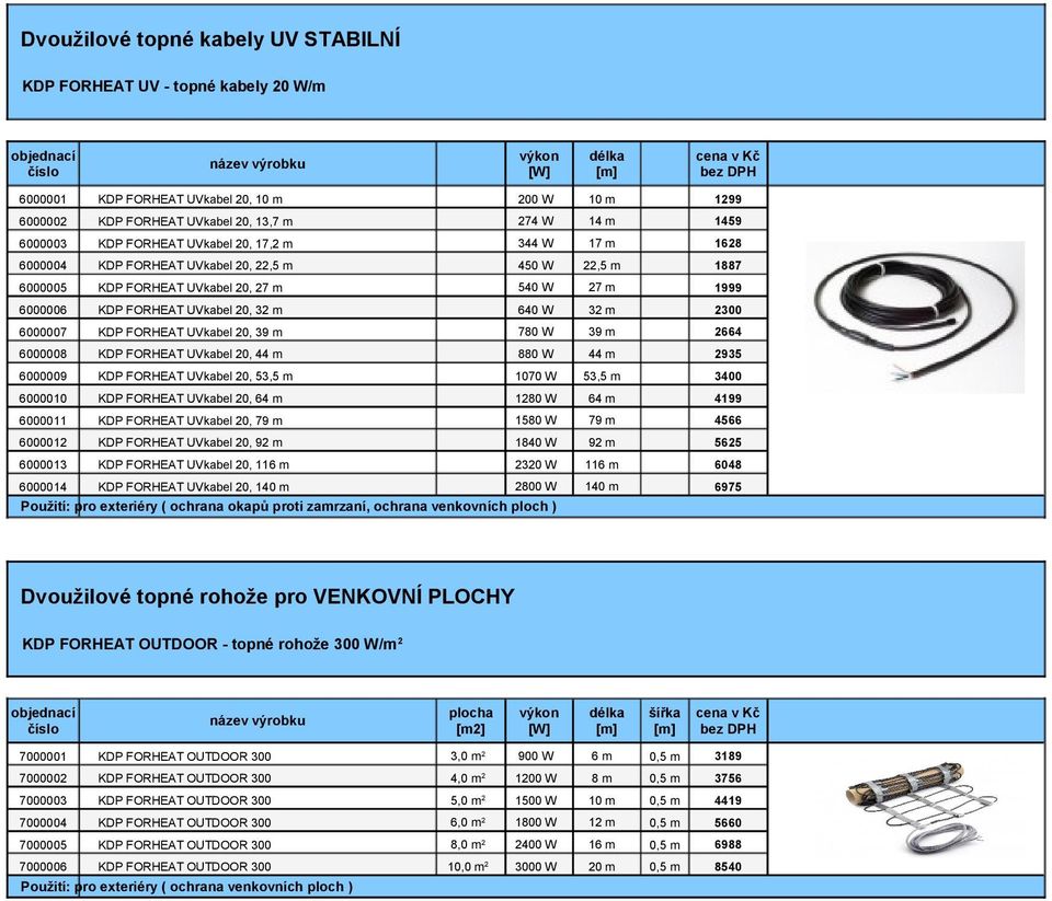 UVkabel 20, 39 m 780 W 39 m 2664 6000008 KDP FORHEAT UVkabel 20, 44 m 880 W 44 m 2935 6000009 KDP FORHEAT UVkabel 20, 53,5 m 1070 W 53,5 m 3400 6000010 KDP FORHEAT UVkabel 20, 64 m 1280 W 64 m 4199