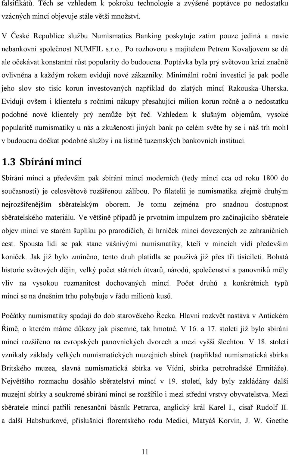 Poptávka byla prý světovou krizí značně ovlivněna a každým rokem evidují nové zákazníky.