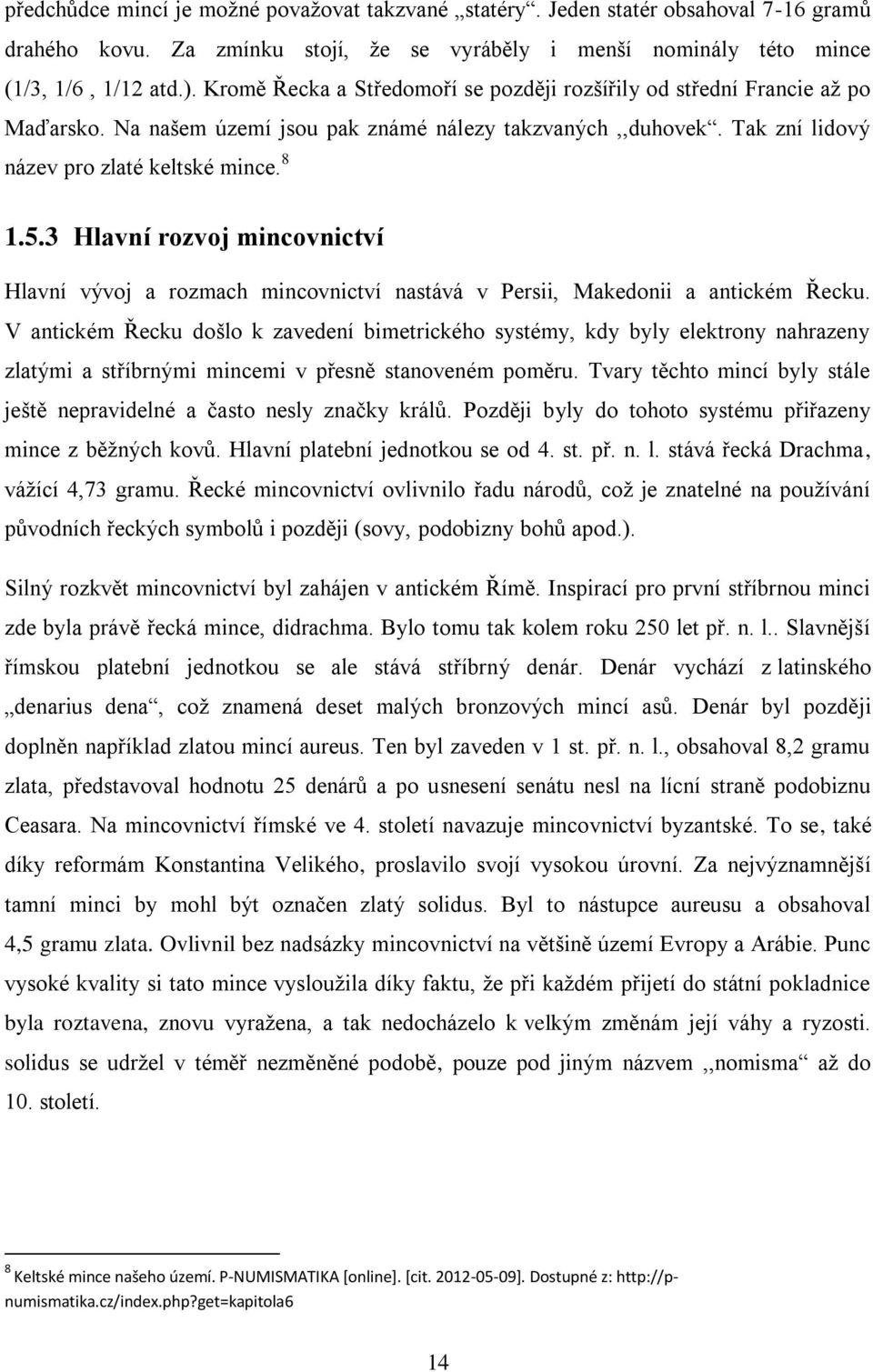 3 Hlavní rozvoj mincovnictví Hlavní vývoj a rozmach mincovnictví nastává v Persii, Makedonii a antickém Řecku.