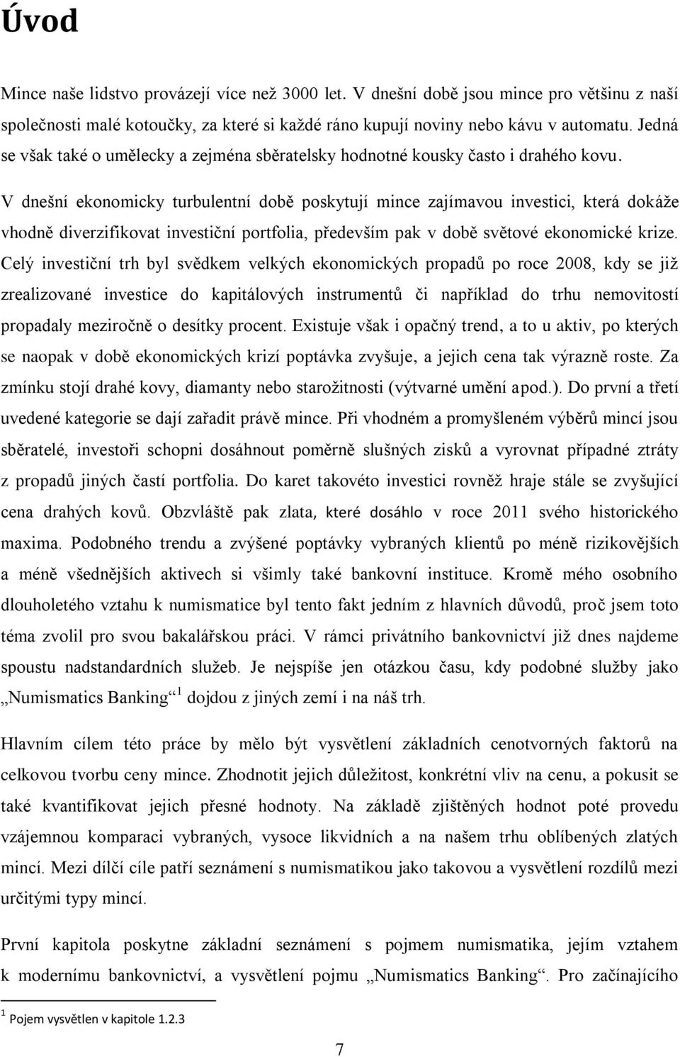 V dnešní ekonomicky turbulentní době poskytují mince zajímavou investici, která dokáže vhodně diverzifikovat investiční portfolia, především pak v době světové ekonomické krize.