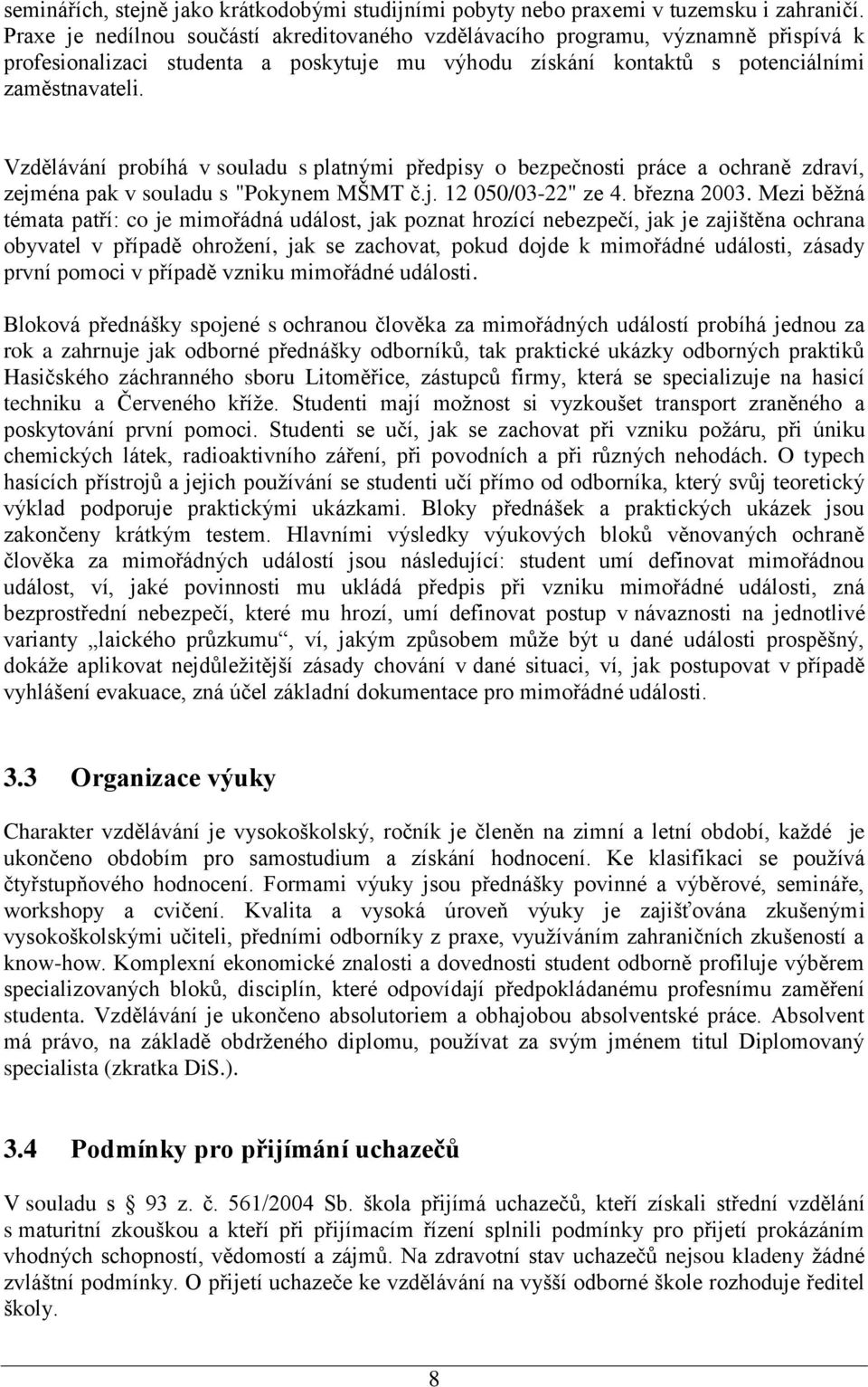 Vzdělávání probíhá v souladu s platnými předpisy o bezpečnosti práce a ochraně zdraví, zejména pak v souladu s "Pokynem MŠMT č.j. 12 050/03-22" ze 4. března 2003.