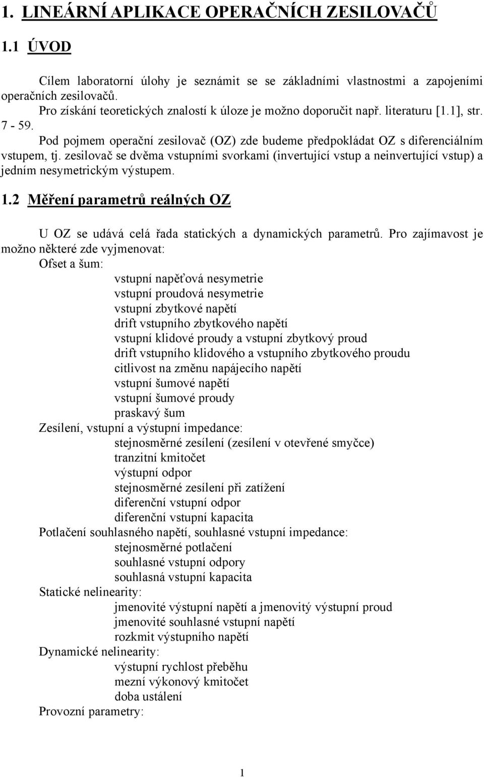 zesilovač se dvěma vstupními svorkami (invertující vstup a neinvertující vstup) a jedním nesymetrickým výstupem. 1.