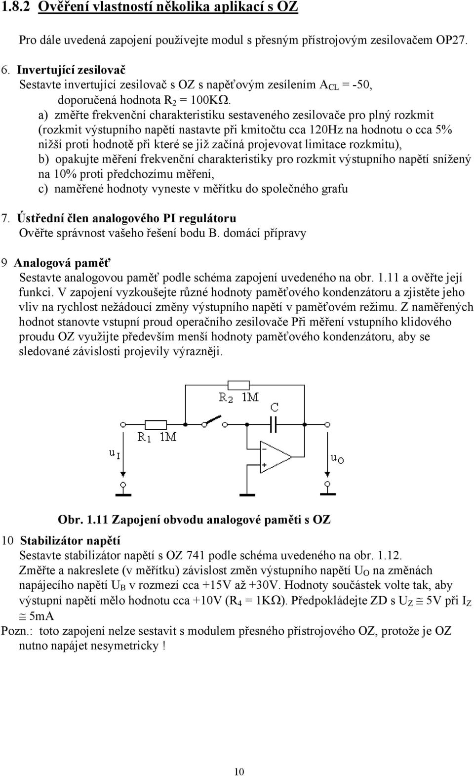 a) změřte frekvenční charakteristiku sestaveného zesilovače pro plný rozkmit (rozkmit výstupního napětí nastavte při kmitočtu cca 120Hz na hodnotu o cca 5% nižší proti hodnotě při které se již začíná