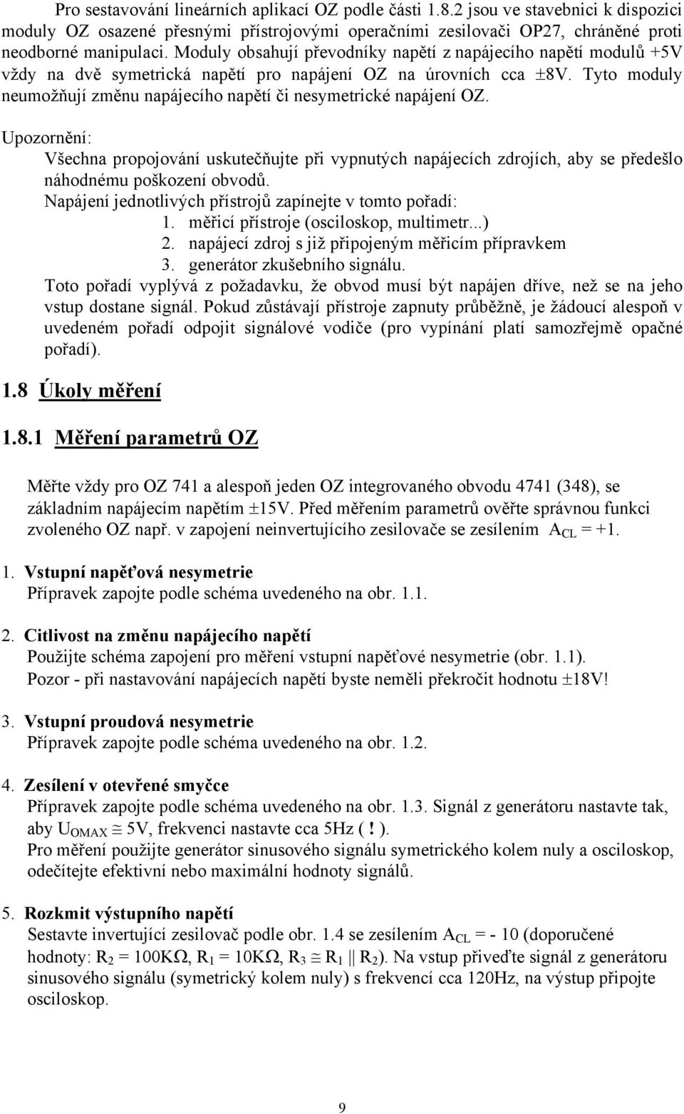 Tyto moduly neumožňují změnu napájecího napětí či nesymetrické napájení OZ. Upozornění: Všechna propojování uskutečňujte při vypnutých napájecích zdrojích, aby se předešlo náhodnému poškození obvodů.