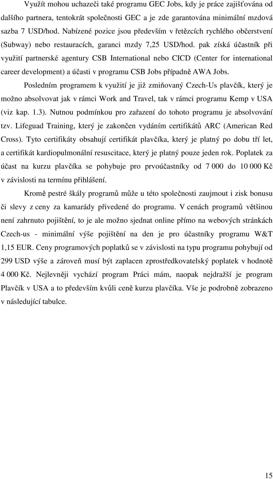 pak získá účastník při využití partnerské agentury CSB International nebo CICD (Center for international career development) a účasti v programu CSB Jobs případně AWA Jobs.