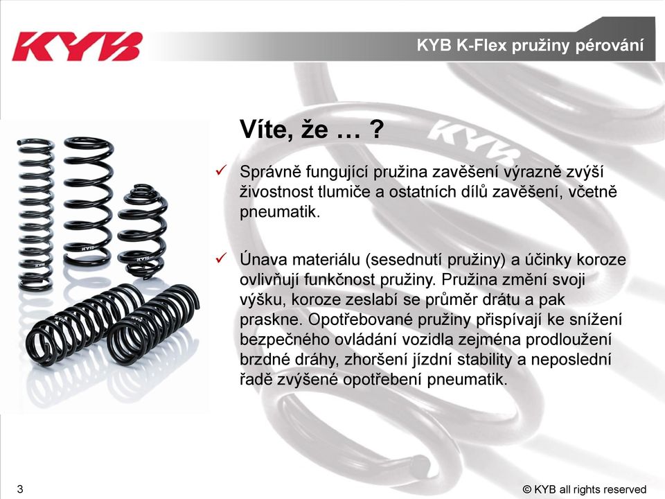 Únava materiálu (sesednutí pružiny) a účinky koroze ovlivňují funkčnost pružiny.