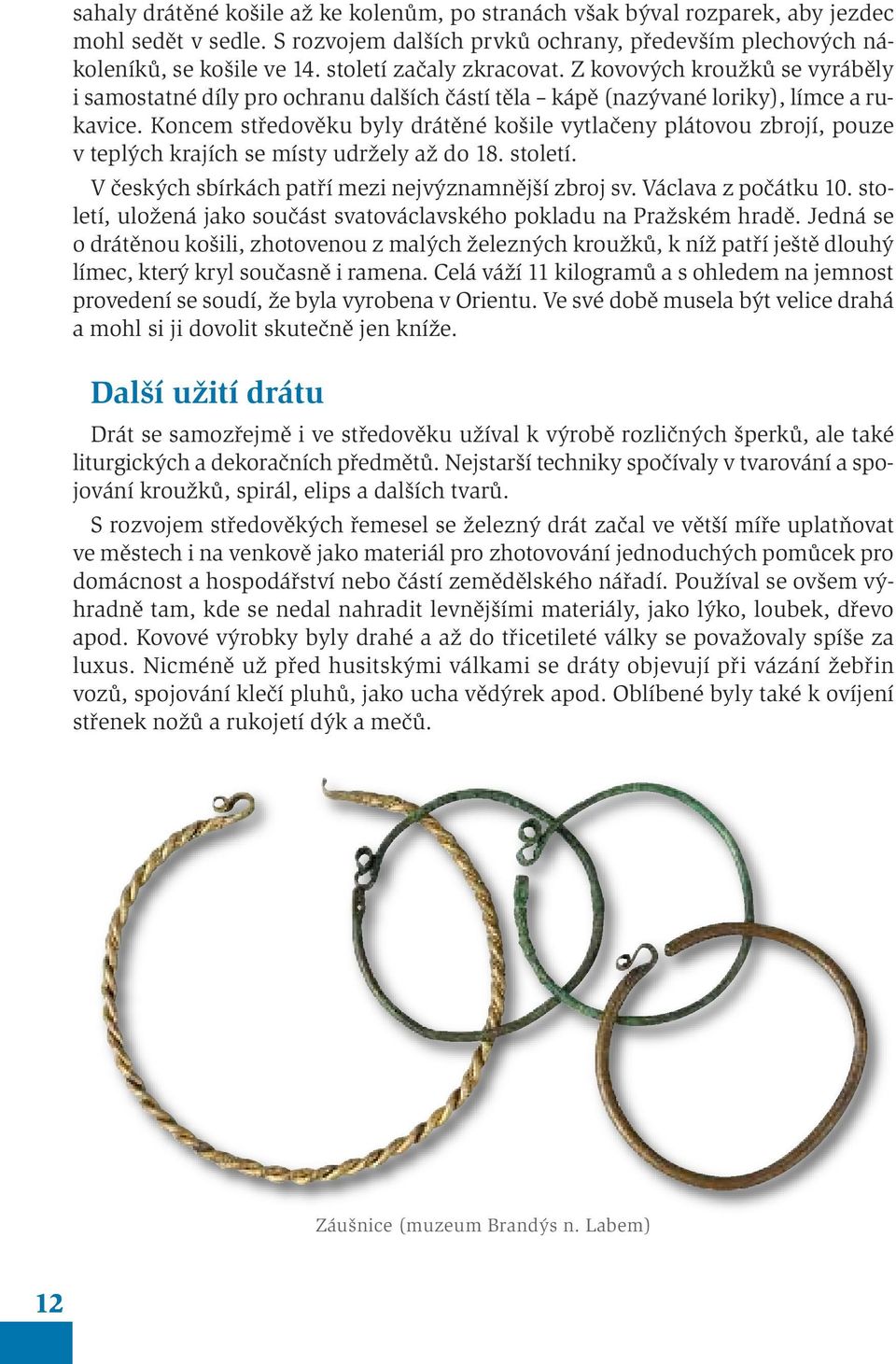 Koncem středověku byly drátěné košile vytlačeny plátovou zbrojí, pouze v teplých krajích se místy udržely až do 18. století. V českých sbírkách patří mezi nejvýznamnější zbroj sv.