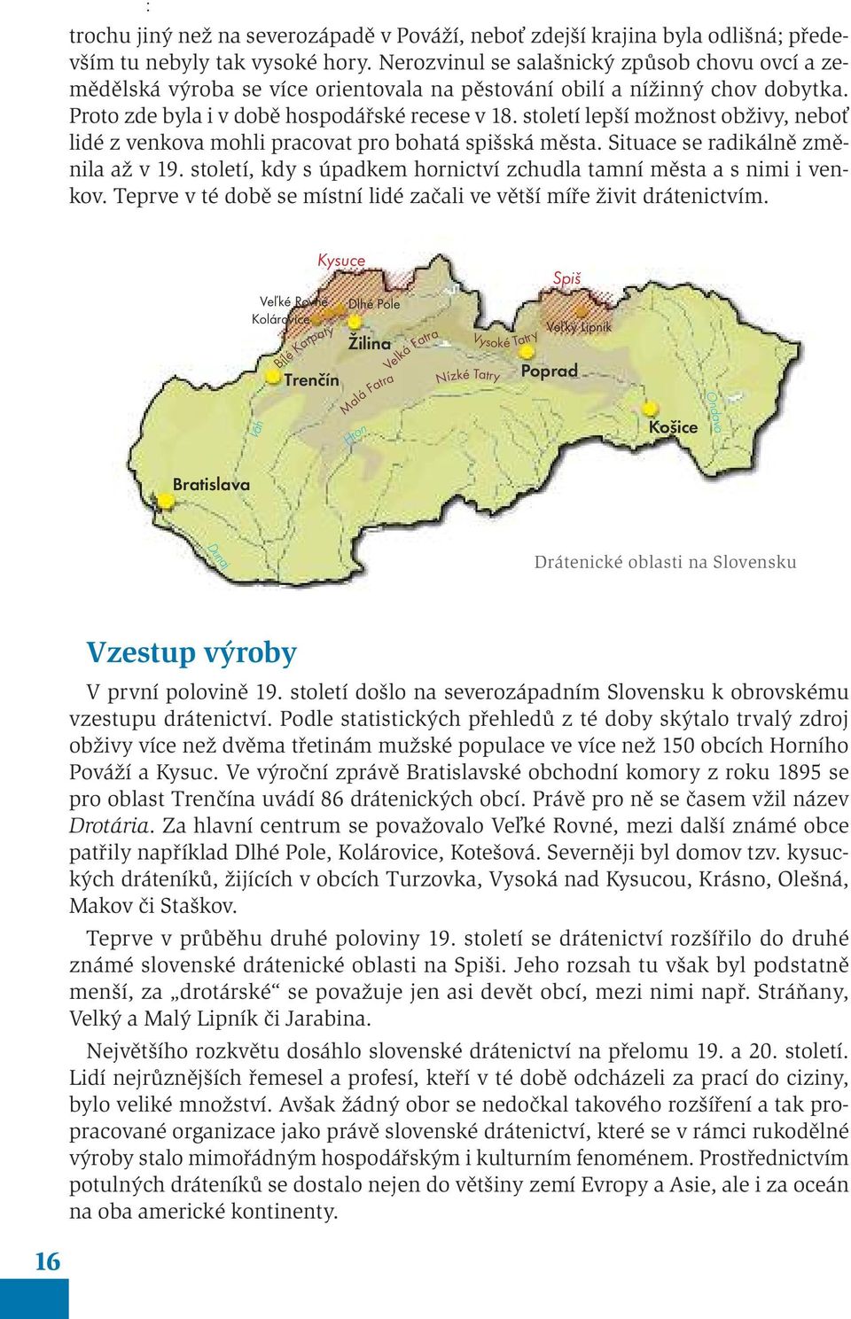 století lepší možnost obživy, neboť lidé z venkova mohli pracovat pro bohatá spišská města. Situace se radikálně změnila až v 19.