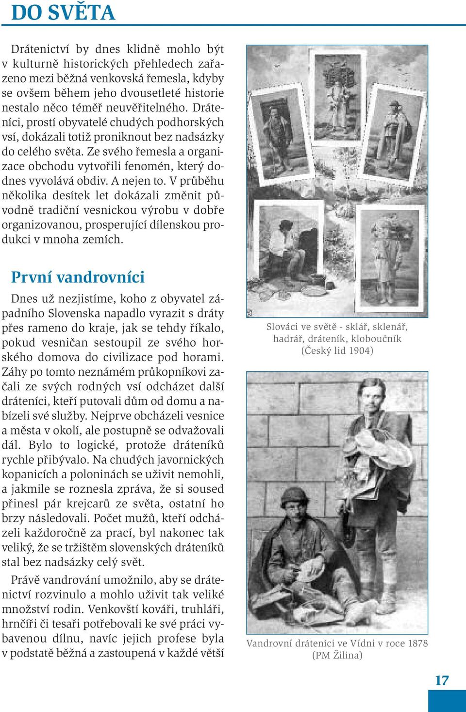 Ze svého řemesla a organizace obchodu vytvořili fenomén, který dodnes vyvolává obdiv. A nejen to.