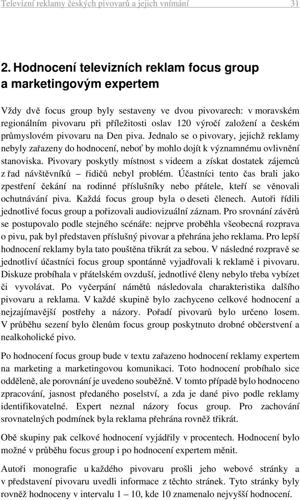 českém průmyslovém pivovaru na Den piva. Jednalo se o pivovary, jejichž reklamy nebyly zařazeny do hodnocení, neboť by mohlo dojít k významnému ovlivnění stanoviska.