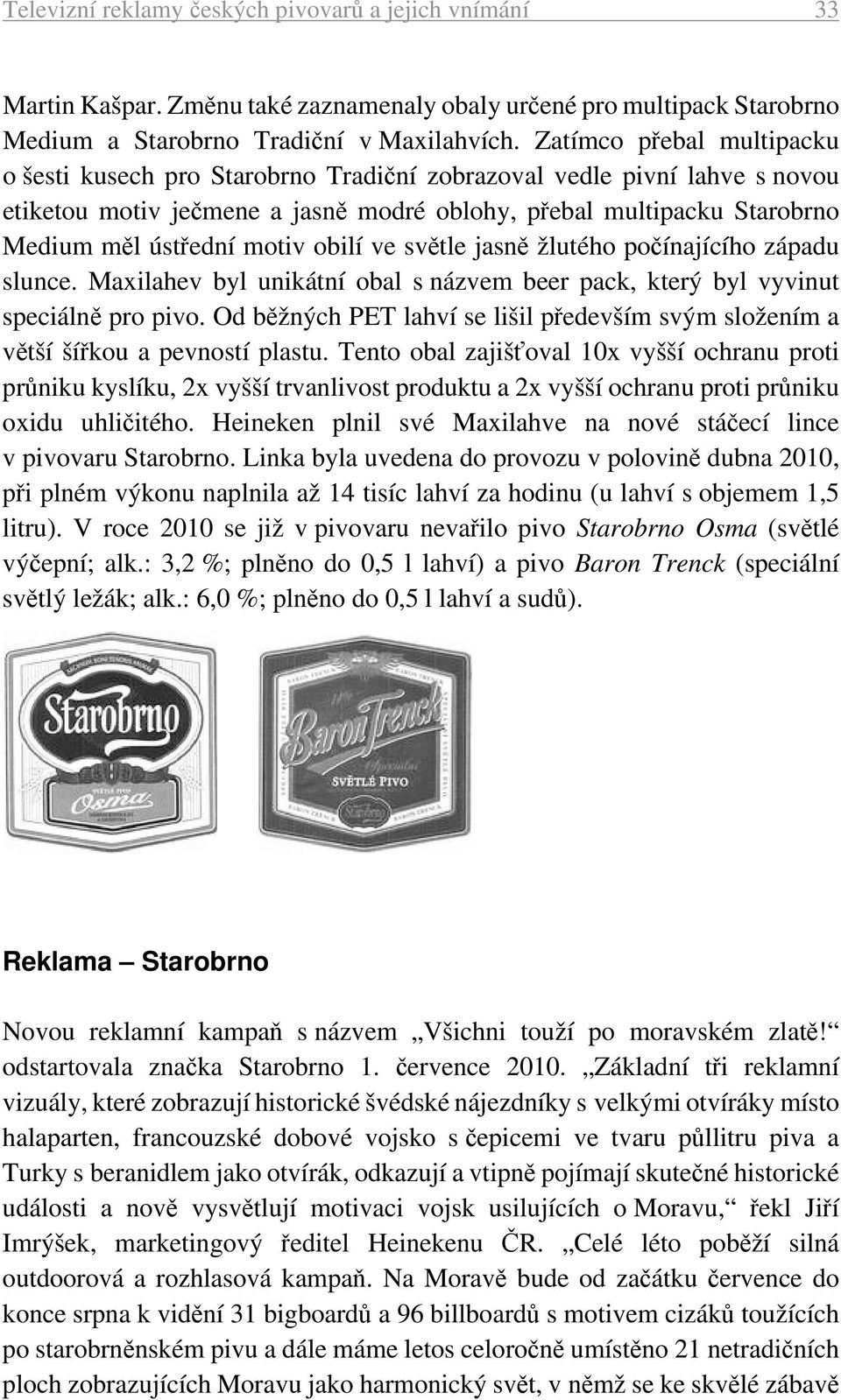obilí ve světle jasně žlutého počínajícího západu slunce. Maxilahev byl unikátní obal s názvem beer pack, který byl vyvinut speciálně pro pivo.