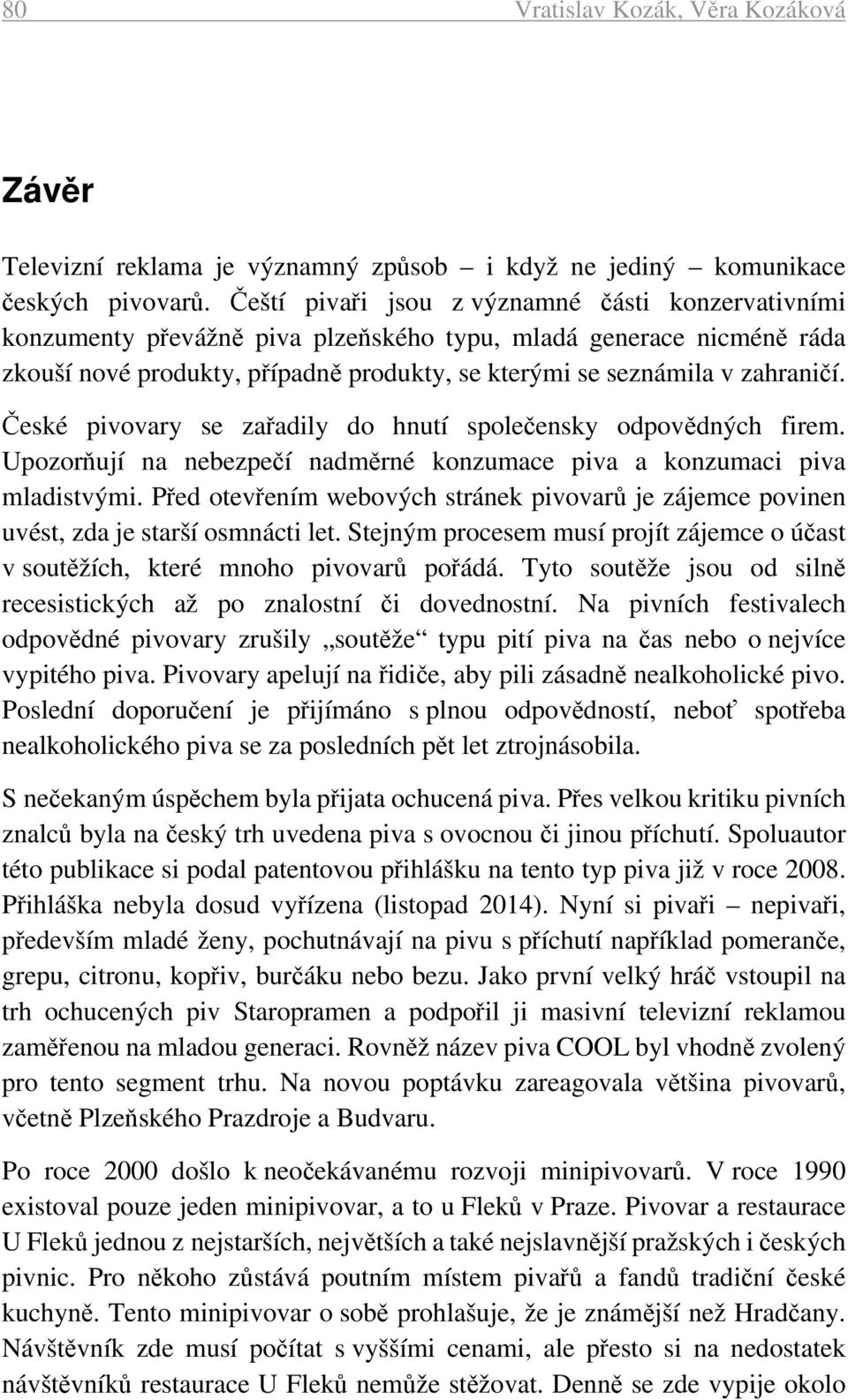 České pivovary se zařadily do hnutí společensky odpovědných firem. Upozorňují na nebezpečí nadměrné konzumace piva a konzumaci piva mladistvými.