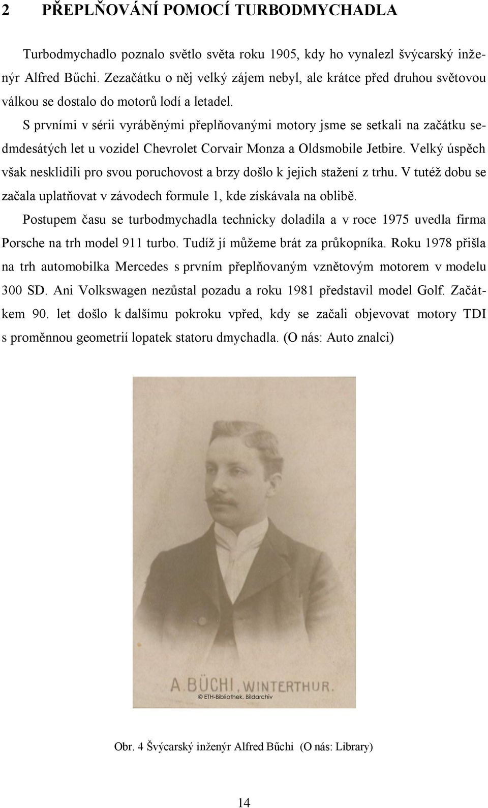 S prvními v sérii vyráběnými přeplňovanými motory jsme se setkali na začátku sedmdesátých let u vozidel Chevrolet Corvair Monza a Oldsmobile Jetbire.