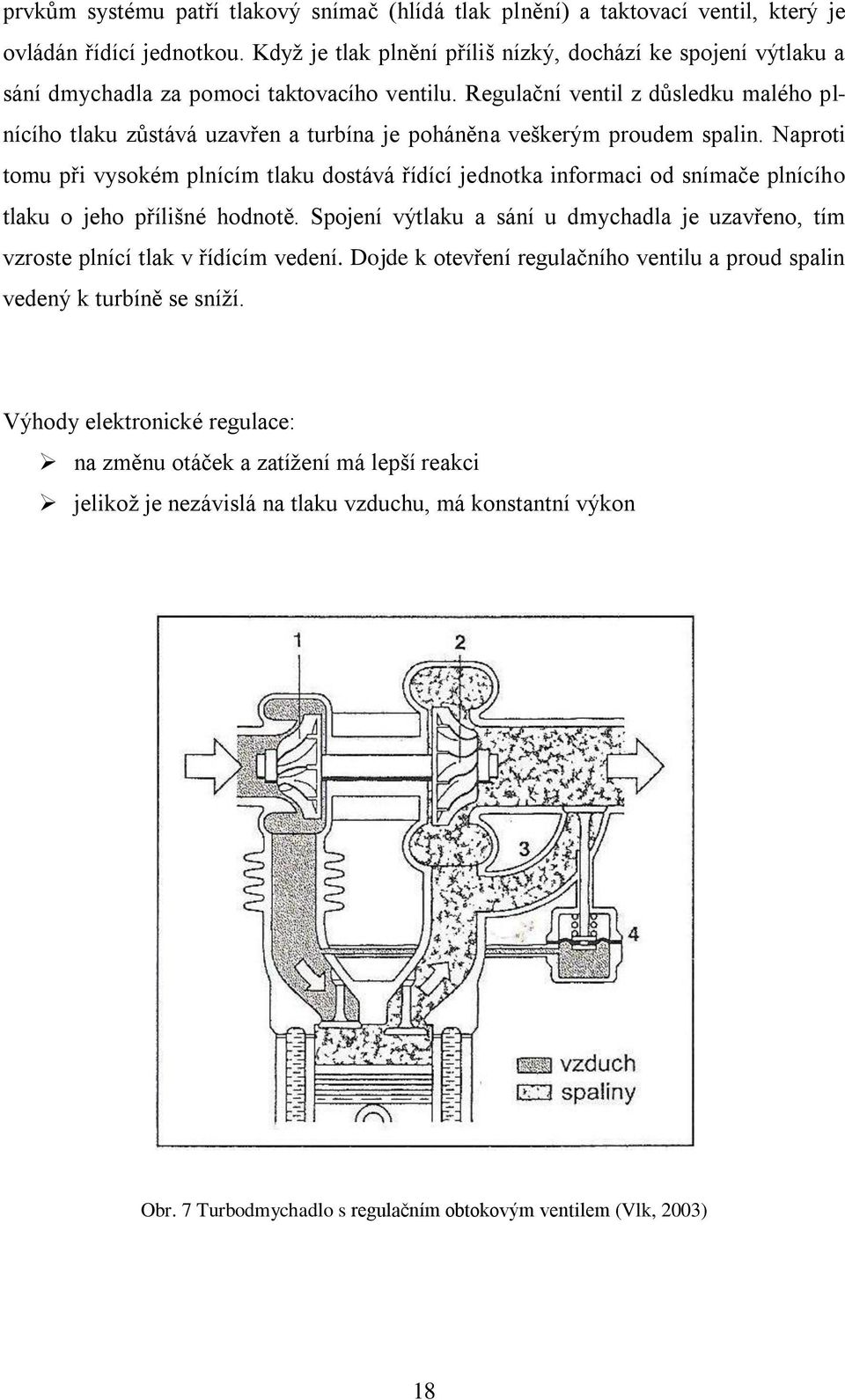 Regulační ventil z důsledku malého plnícího tlaku zůstává uzavřen a turbína je poháněna veškerým proudem spalin.