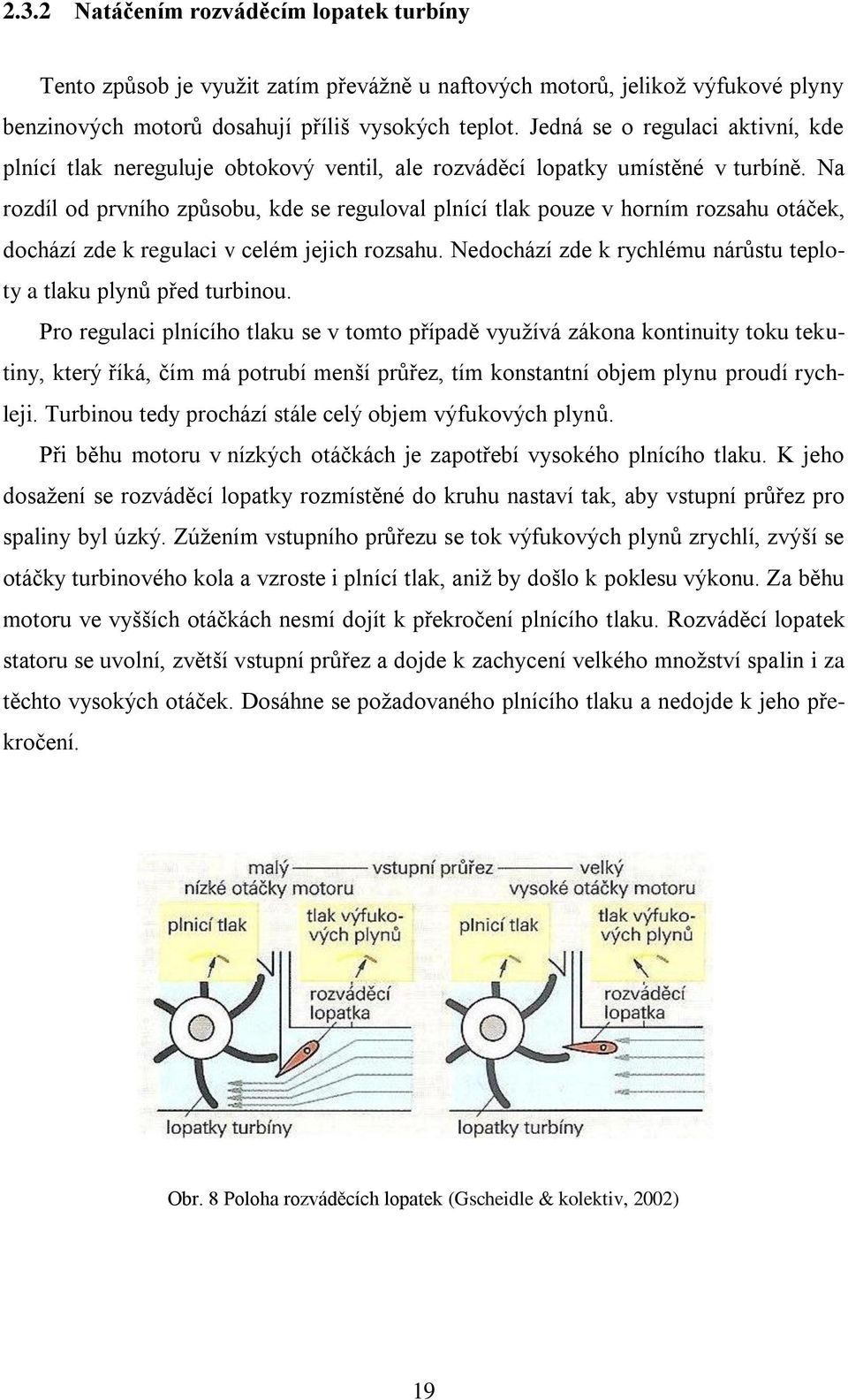 Na rozdíl od prvního způsobu, kde se reguloval plnící tlak pouze v horním rozsahu otáček, dochází zde k regulaci v celém jejich rozsahu.