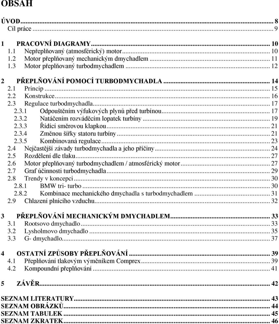 .. 19 2.3.3 Řídící směrovou klapkou... 21 2.3.4 Změnou šířky statoru turbíny... 21 2.3.5 Kombinovaná regulace... 23 2.4 Nejčastější závady turbodmychadla a jeho příčiny... 24 2.5 Rozdělení dle tlaku.