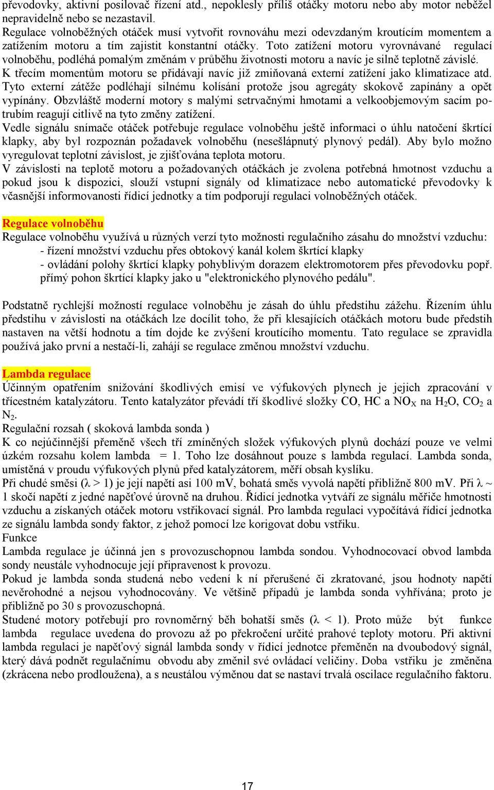 Toto zatíţení motoru vyrovnávané regulací volnoběhu, podléhá pomalým změnám v průběhu ţivotnosti motoru a navíc je silně teplotně závislé.