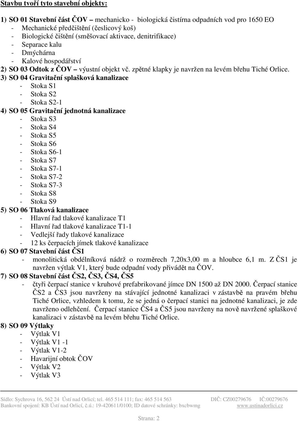 3) SO 04 Gravitační splašková kanalizace - Stoka S1 - Stoka S2 - Stoka S2-1 4) SO 05 Gravitační jednotná kanalizace - Stoka S3 - Stoka S4 - Stoka S5 - Stoka S6 - Stoka S6-1 - Stoka S7 - Stoka S7-1 -