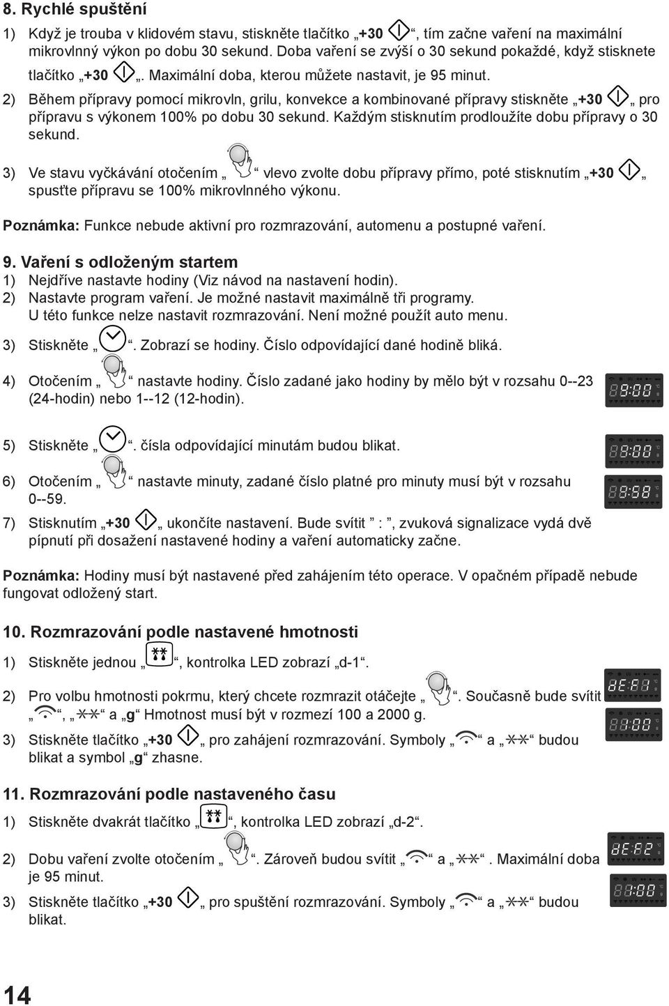 2) Během přípravy pomocí mikrovln, grilu, konvekce a kombinované přípravy stiskněte +30 pro přípravu s výkonem 100% po dobu 30 sekund. Každým stisknutím prodloužíte dobu přípravy o 30 sekund.