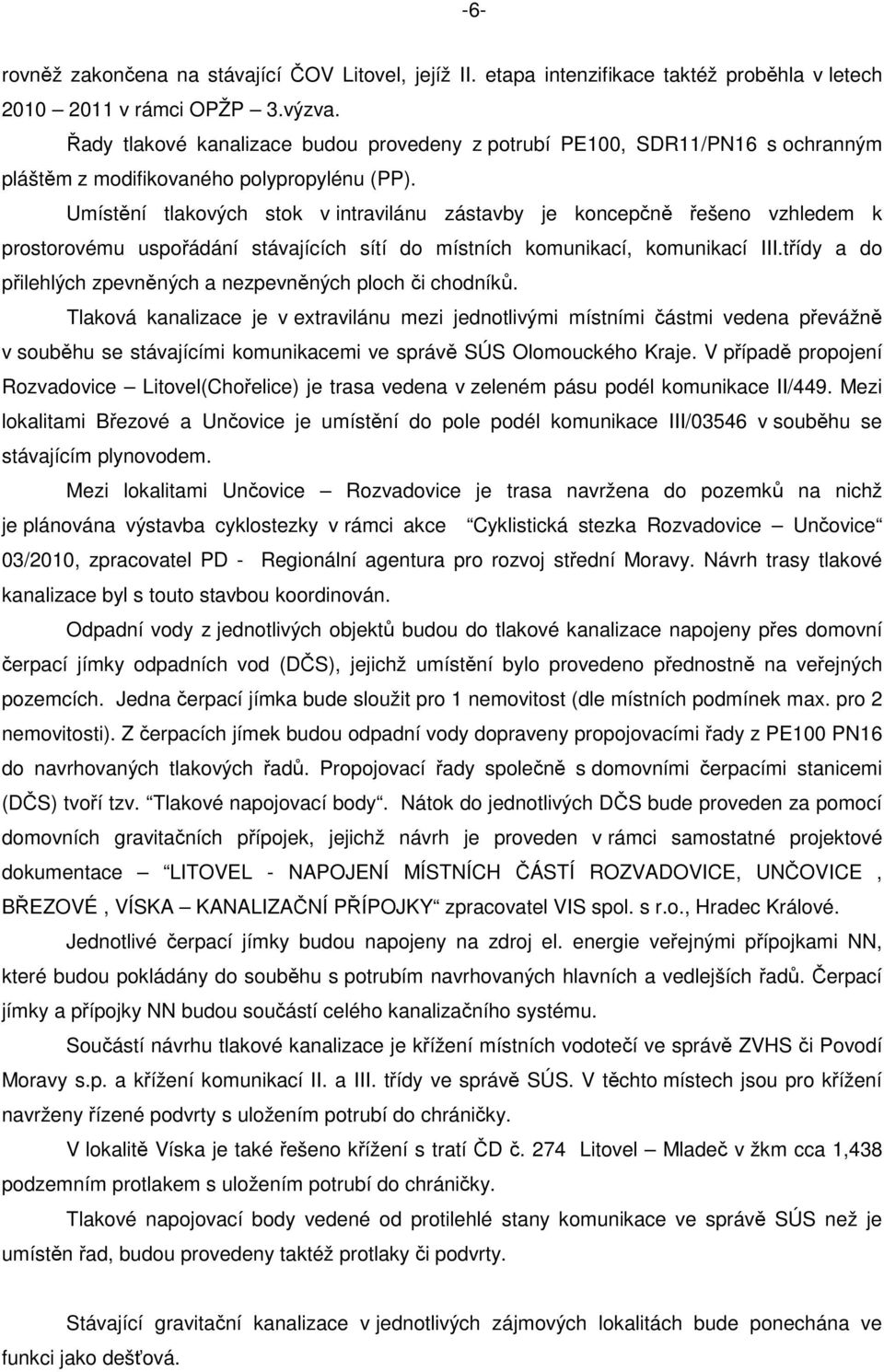 Umístění tlakových stok v intravilánu zástavby je koncepčně řešeno vzhledem k prostorovému uspořádání stávajících sítí do místních komunikací, komunikací III.