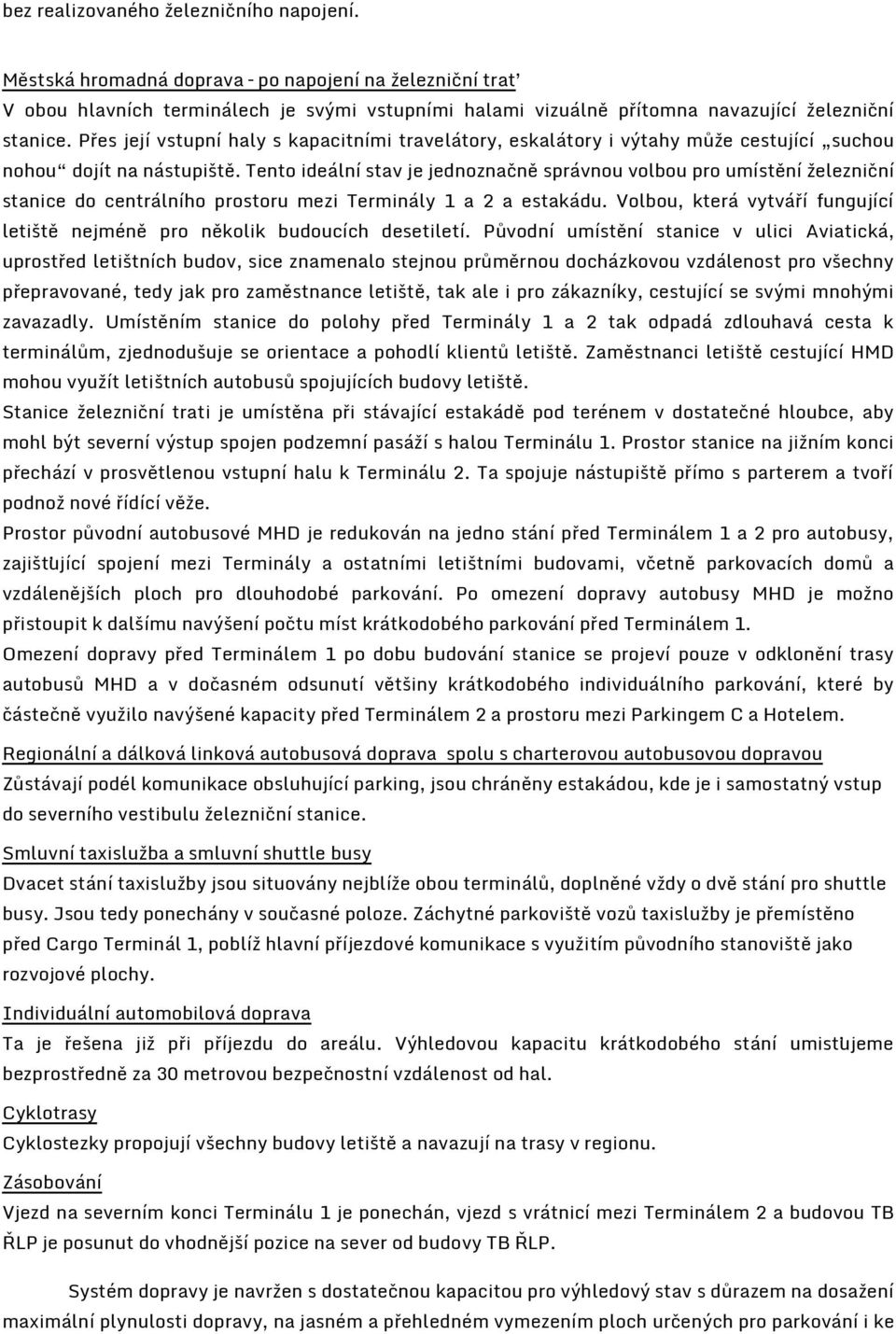 Tento ideální stav je jednoznačně správnou volbou pro umístění železniční stanice do centrálního prostoru mezi Terminály 1 a 2 a estakádu.