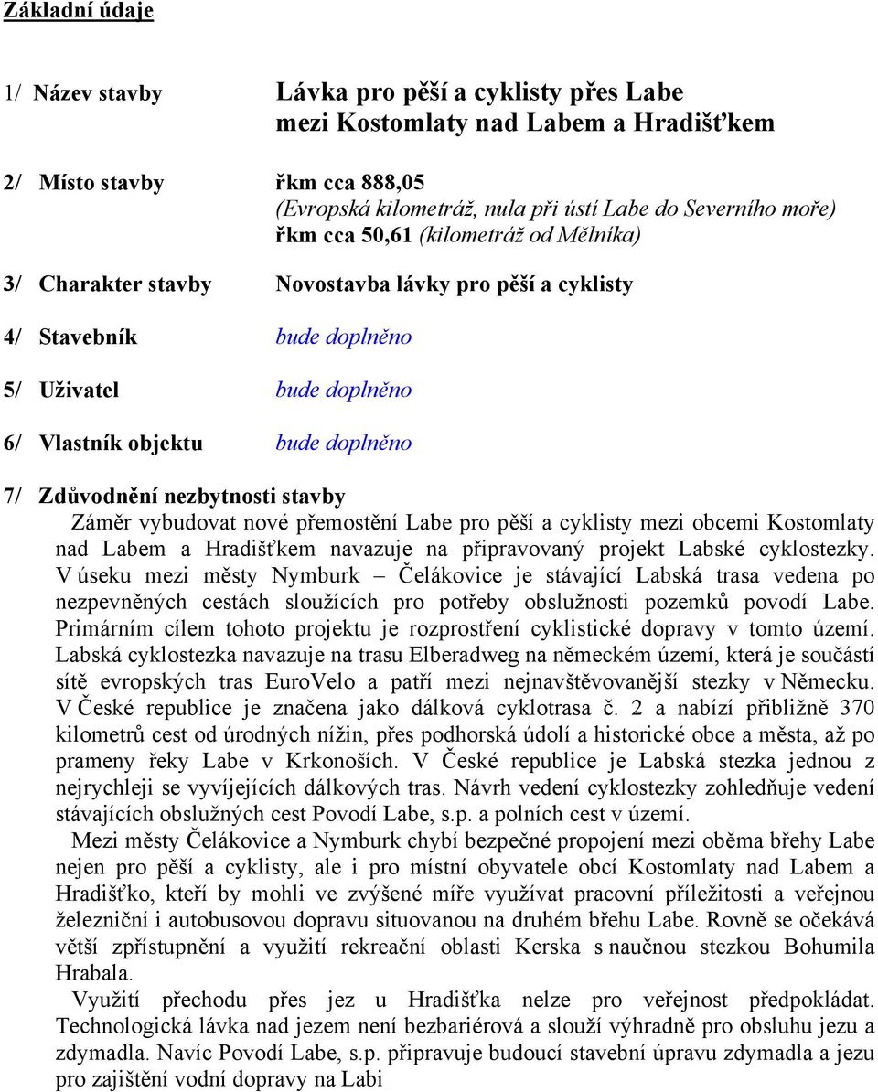 nezbytnosti stavby Záměr vybudovat nové přemostění Labe pro pěší a cyklisty mezi obcemi Kostomlaty nad Labem a Hradišťkem navazuje na připravovaný projekt Labské cyklostezky.