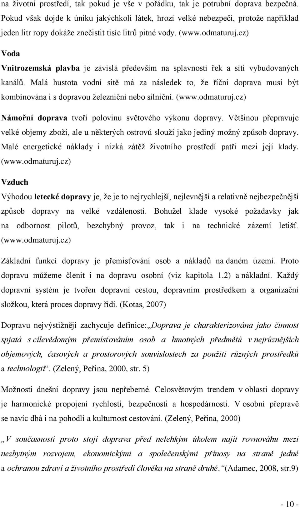 cz) Voda Vnitrozemská plavba je závislá především na splavnosti řek a síti vybudovaných kanálů.