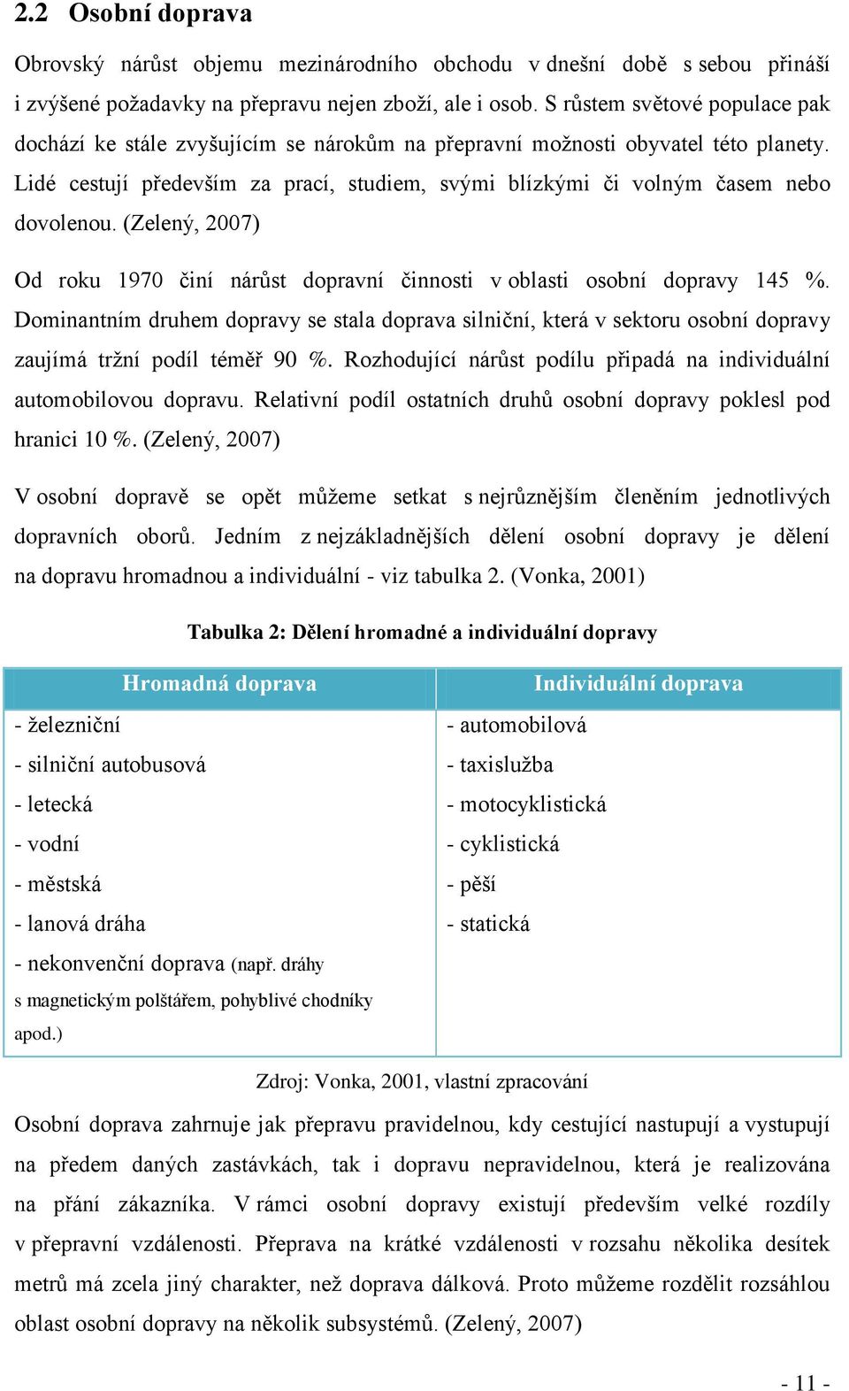 Lidé cestují především za prací, studiem, svými blízkými či volným časem nebo dovolenou. (Zelený, 2007) Od roku 1970 činí nárůst dopravní činnosti v oblasti osobní dopravy 145 %.