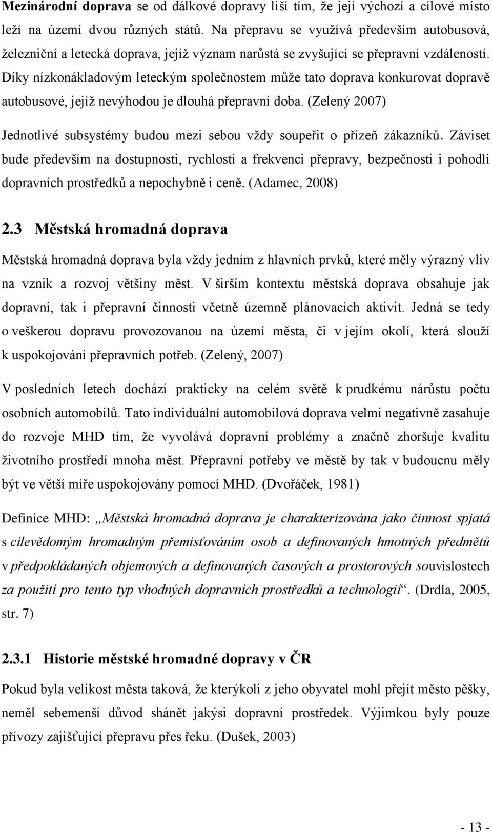 Díky nízkonákladovým leteckým společnostem může tato doprava konkurovat dopravě autobusové, jejíž nevýhodou je dlouhá přepravní doba.