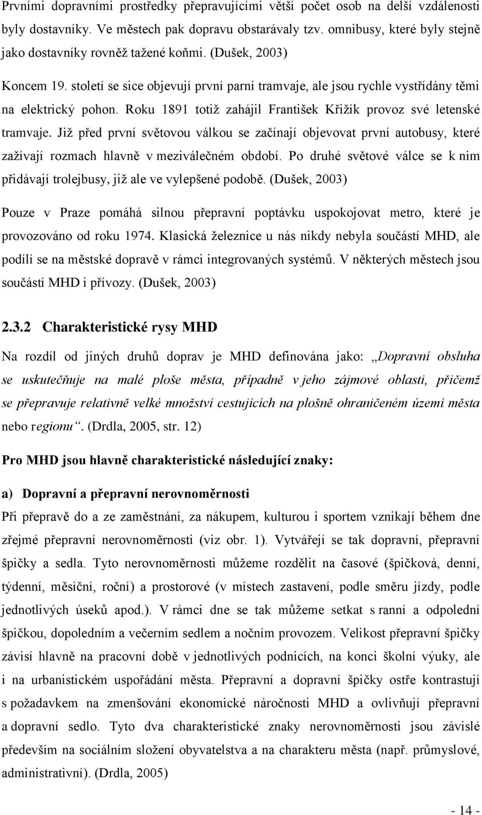 Roku 1891 totiž zahájil František Křižík provoz své letenské tramvaje. Již před první světovou válkou se začínají objevovat první autobusy, které zažívají rozmach hlavně v meziválečném období.