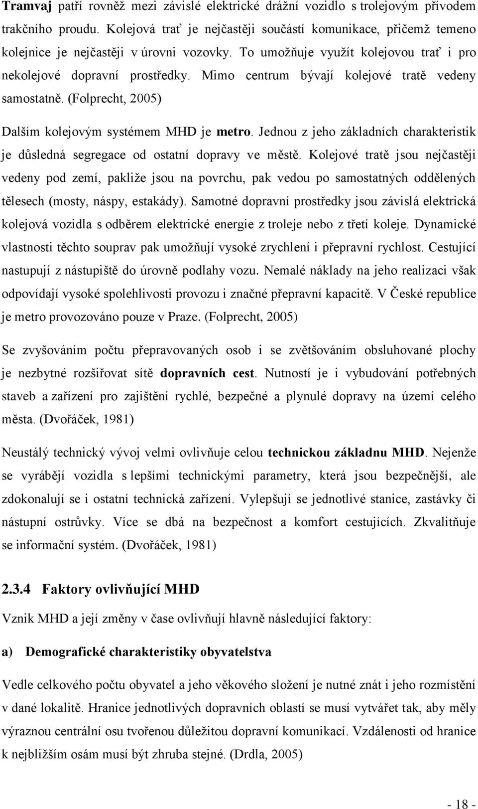 Mimo centrum bývají kolejové tratě vedeny samostatně. (Folprecht, 2005) Dalším kolejovým systémem MHD je metro.