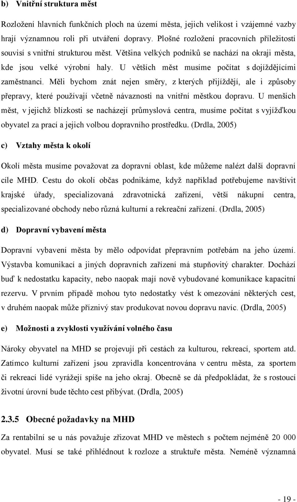 U větších měst musíme počítat s dojíždějícími zaměstnanci. Měli bychom znát nejen směry, z kterých přijíždějí, ale i způsoby přepravy, které používají včetně návaznosti na vnitřní městkou dopravu.