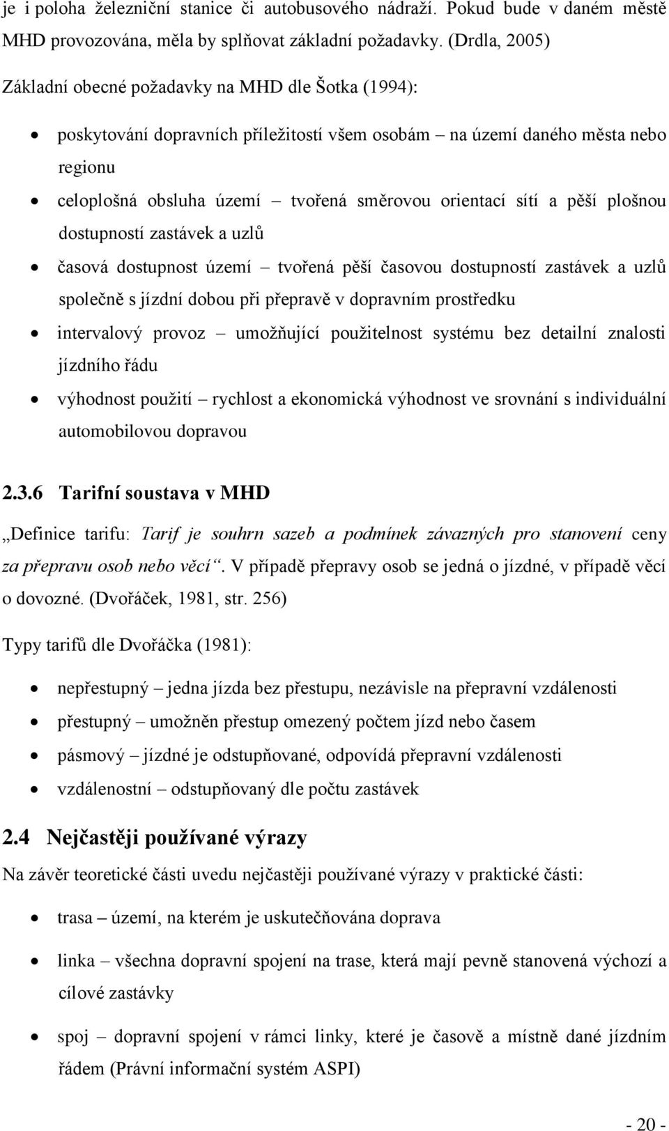 sítí a pěší plošnou dostupností zastávek a uzlů časová dostupnost území tvořená pěší časovou dostupností zastávek a uzlů společně s jízdní dobou při přepravě v dopravním prostředku intervalový provoz